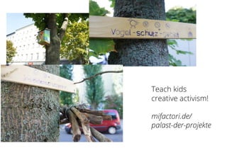 Teach kids
creative activism!
mifactori.de/
palast-der-projekte
 