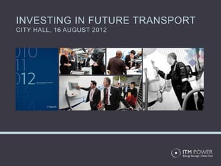 INVESTING IN FUTURE TRANSPORT
CITY HALL, 16 AUGUST 2012
 
