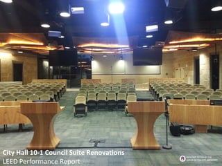 City Hall 10-1 Council Suite Renovations
LEED Performance Report
BROUGHT TO YOU BY THE
OFFICE OF THE CITY ARCHITECT
 