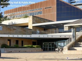 Austin City Hall & Public Plaza
LEED Performance Report
BROUGHT TO YOU BY THE
OFFICE OF THE CITY ARCHITECT
 