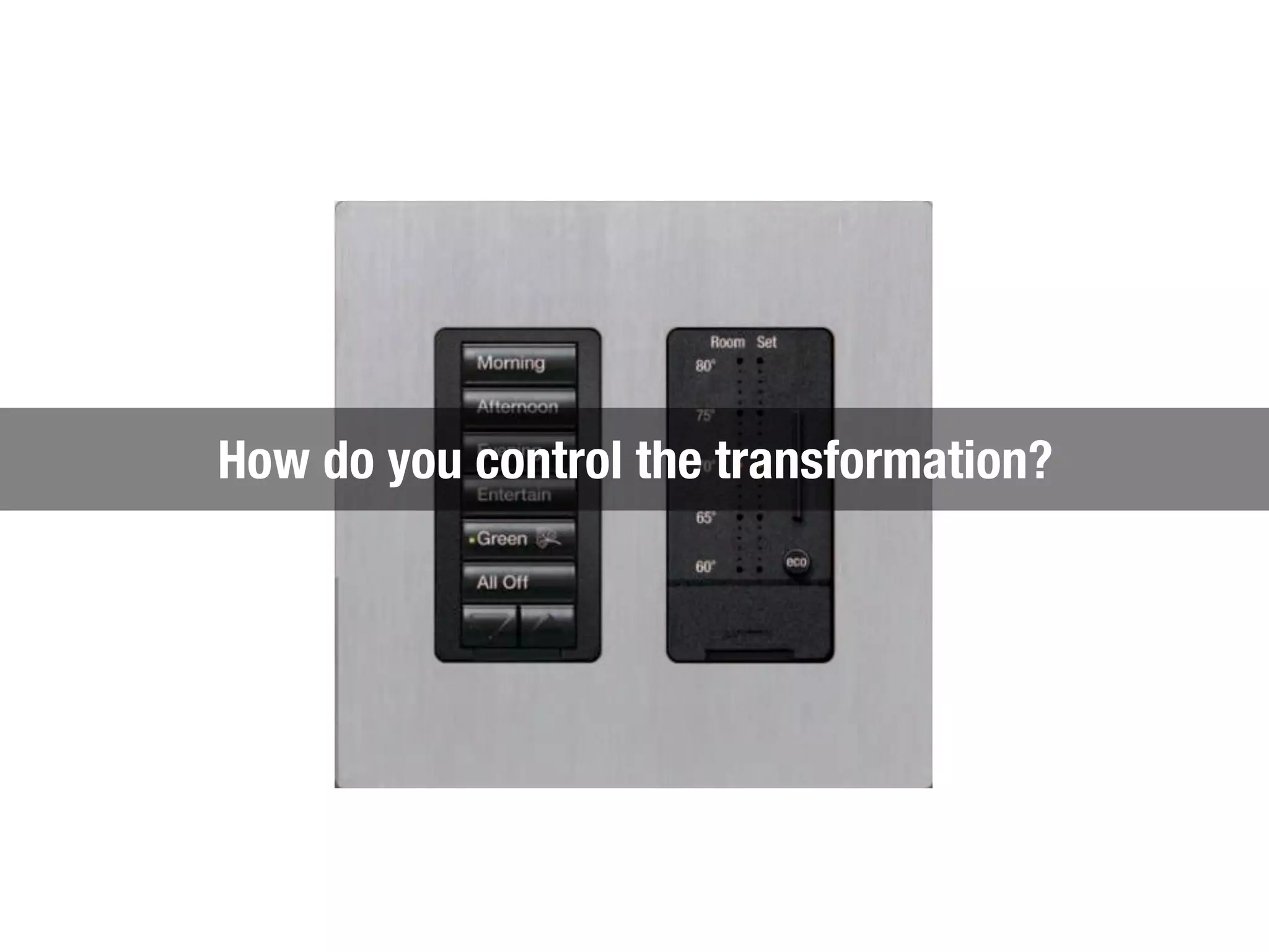 How do you control the transformation?
 