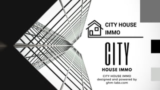 CITY
HOUSE IMMO
CITY HOUSE IMMO
designed and powered by
ghm-labs.com
CITY HOUSE
IMMO
 
