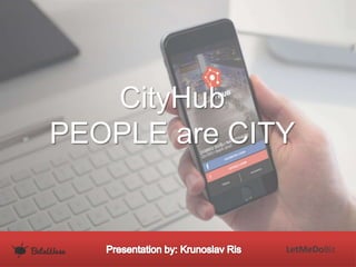 CityHub 
PEOPLE are CITY 
LetMeDoBiz 
 