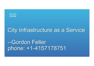 City Infrastructure as a Service
--Gordon Feller
phone: +1-4157178751
 