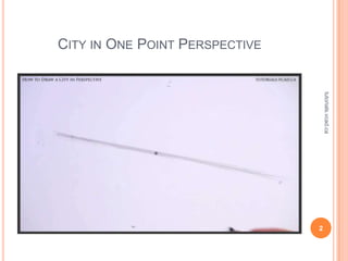 CITY IN ONE POINT PERSPECTIVE




                                    tutorials.vcad.ca
                                2
 