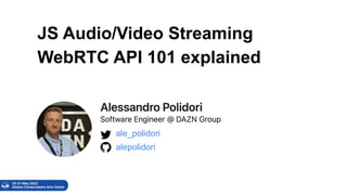 JS Audio/Video Streaming
WebRTC API 101 explained
ale_polidori
alepolidori
 