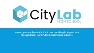A new open enrollment Choice School launching in August 2017
through Dallas ISD’s Public School Choice initiative
 