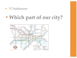 • Y7 Settlement


• Which part of our city?
 