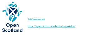 http://open.ed.ac.uk/how-to-guides/
http://openscot.net/
 