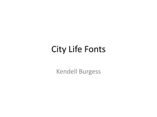 City Life Fonts
Kendell Burgess
 