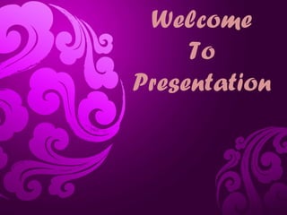 Welcome
To
Presentation
 