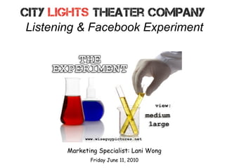 Listening & Facebook Experiment




       Marketing Specialist: Lani Wong
              Friday June 11, 2010
 