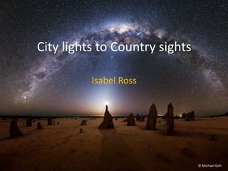 © Michael Goh
City lights to Country sights
Isabel Ross
 