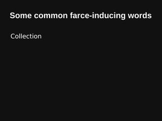 Some common farce-inducing words
Collection
Access
Content
Metadata
Crowdsourced
 