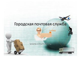Городская  почтовая  служба
www.citymail.ru
 