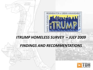 ITRUMP HOMELESS SURVEY  – JULY 2009 FINDINGS AND RECOMMENTATIONS 