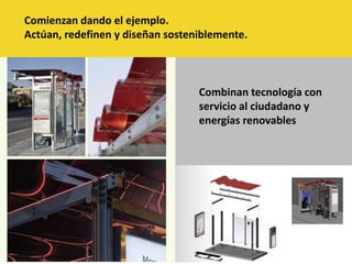 Comienzan dando el ejemplo.Actúan, redefinen y diseñan sosteniblemente.Combinan tecnología con servicio al ciudadano y energías renovables