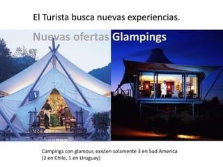 El Turista busca nuevas experiencias.Nuevas ofertas GlampingsCampings con glamour, existen solamente 3 en Sud America (2 en Chile, 1 en Uruguay)