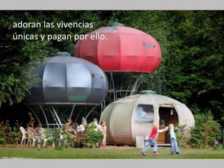 adoran las vivencias únicas y pagan por ello.