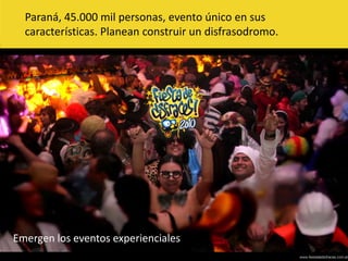 Paraná, 45.000 mil personas, evento único en sus características. Planean construir un disfrasodromo. Emergen los eventos experienciales