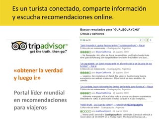 Es un turista conectado, comparte información y escucha recomendaciones online.«obtener la verdady luego ir»Portal líder mundial en recomendaciones para viajeros