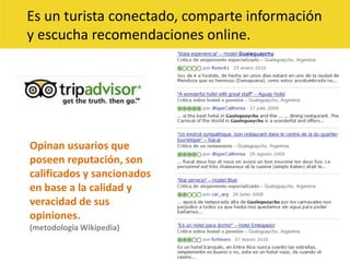 Es un turista conectado, comparte información y escucha recomendaciones online.Opinan usuarios que poseen reputación, son calificados y sancionados en base a la calidad y veracidad de sus opiniones.(metodología Wikipedia)
