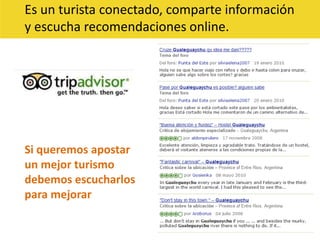 Es un turista conectado, comparte información y escucha recomendaciones online.Si queremos apostarun mejor turismodebemos escucharlospara mejorar