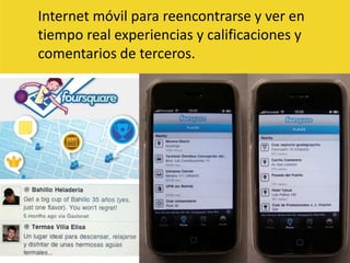 Internet móvil para reencontrarse y ver en tiempo real experiencias y calificaciones y comentarios de terceros.