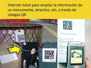 Internet móvil para ampliar la información de un monumento, atractivo, etc, a través de códigos QR. 