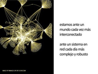 estamos ante un mundo cada vez más interconectadoante un sistema en red cada día más complejo y robusto