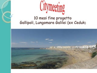 Citymeeting  10 mesi fine progetto Gallipoli, Lungomare Galilei (ex Ceduk ) 