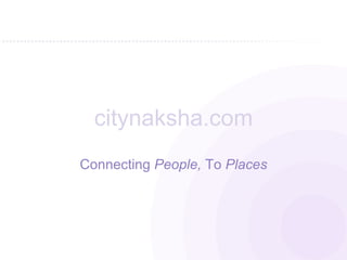 citynaksha.com Connecting  People,  To  Places     