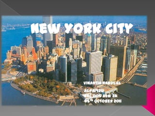 New York City


      Vinantia Nandlal
      ALPH19212
      GAC oo5 AE# 3A
      05th October 2011
 