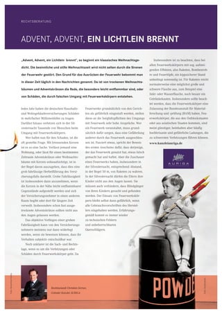 12 CityNEWS 5/2013
RECHTSBERATUNG
Jedes Jahr haben die deutschen Haushalts-
und Wohngebäudeversicherungen Schäden
in mehrfacher Millionenhöhe zu tragen.
Darüber hinaus verletzen sich in der Sil-
vesternacht Tausende von Menschen beim
Umgang mit Feuerwerkskörpern.
Wer haftet nun für den Schaden, ist die
oft gestellte Frage. Mit brennenden Kerzen
ist es so eine Sache. Verlässt jemand eine
Wohnung, oder lässt für einen bestimmten
Zeitraum Adventskränze oder Weihnachts-
bäume mit Kerzen unbeaufsichtigt, ist in
der Regel davon auszugehen, dass dies eine
grob fahrlässige Herbeiführung des Versi-
cherungsfalls darstellt. Grobe Fahrlässigkeit
ist insbesondere dann anzunehmen, wenn
die Kerzen in der Nähe leicht entﬂammbarer
Gegenstände aufgestellt werden und sich
der Versicherungsnehmer in einen anderen
Raum begibt oder dort für längere Zeit
verweilt. Insbesondere schon fast ausge-
trocknete Adventskränze sollten nicht aus
den Augen gelassen werden.
Das objektive Vorliegen einer groben
Fahrlässigkeit kann von den Versicherungs-
nehmern meistens nur dann widerlegt
werden, wenn sie beweisen können, dass ihr
Verhalten subjektiv entschuldbar war.
Noch unklarer ist die Sach- und Rechts-
lage, wenn es um die Verletzungen oder
Schäden durch Feuerwerkskörper geht. Da
Feuerwerke grundsätzlich von den Gerich-
ten als gefährlich eingestuft werden, stellen
diese an die Sorgfaltspﬂichten des Umgangs
mit Feuerwerk sehr hohe Ansprüche. Wer
ein Feuerwerk veranstaltet, muss grund-
sätzlich dafür sorgen, dass eine Gefährdung
anderer durch das Feuerwerk ausgeschlos-
sen ist. Passiert etwas, spricht der Beweis
des ersten Anscheins dafür, dass derjenige,
der das Feuerwerk genutzt hat, etwas falsch
gemacht hat und haftet. Aber die Zuschauer
eines Feuerwerks haben, insbesondere in
der Silvesternacht, entsprechend Abstand,
in der Regel 50 m, von Raketen zu wahren.
In der Silvesternacht dürfen die Eltern ihre
Kinder nicht aus den Augen lassen. Sie
müssen auch verhindern, dass Blindgänger
von ihren Kindern gesucht und gefunden
werden. Der Einsatz von Feuerwerkskör-
pern bleibt selbst dann gefährlich, wenn
alle Gebrauchsvorschriften des Herstel-
lers eingehalten werden. Erfahrungs-
gemäß kommt es immer wieder
zu technischen Fehlern
und unbeherrschbaren
Querschlägern.
Insbesondere ist zu beachten, dass bei
allen Feuerwerkskörpern mit sog. aufstei-
genden Effekten, also Raketen, Bombenroh-
re und Feuertöpfe, ein kippsicherer Stand
unbedingt notwendig ist. Für Raketen reicht
normalerweise eine möglichst große und
schwere Flasche aus, zum Beispiel eine
Sekt- oder Wasserﬂasche, noch besser ein
Getränkekasten. Insbesondere sollte beach-
tet werden, dass die Feuerwerkskörper eine
Zulassung der Bundesanstalt für Material-
forschung und -prüfung (BAM) haben. Feu-
erwerkskörper, die aus den Ostblockstaaten
oder aus asiatischen Staaten kommen, sind
meist günstiger, beinhalten aber häuﬁg
hochbrisante und gefährliche Ladungen, die
zu schwersten Verletzungen führen können.
Rechtsanwalt Christian Kerner,
Gründer Kanzlei AURIGA
Rechtsanwalt Christian Kerner,
Gründer Kanzlei AURIGA
www.kanzleiauriga.de
„Advent, Advent, ein Lichtlein brennt“, so beginnt ein klassisches Weihnachtsge-
dicht. Die besinnliche und stille Weihnachtszeit wird nicht selten durch die Sirenen
der Feuerwehr gestört. Den Grund für das Ausrücken der Feuerwehr bekommt man
in dieser Zeit täglich in den Nachrichten genannt. Da ist von trockenen Weihnachts-
bäumen und Adventskränzen die Rede, die besonders leicht entﬂammbar sind, oder
von Schäden, die durch falschen Umgang mit Feuerwerkskörpern entstehen.
ADVENT, ADVENT, EIN LICHTLEIN BRENNT
Darüber hinaus verletzen sich in der Sil-
vesternacht Tausende von Menschen beim
Umgang mit Feuerwerkskörpern.
oft gestellte Frage. Mit brennenden Kerzen
ist es so eine Sache. Verlässt jemand eine
Wohnung, oder lässt für einen bestimmten
Zeitraum Adventskränze oder Weihnachts-
bäume mit Kerzen unbeaufsichtigt, ist in
Foto:shutterstock
Foto:Streichholzfotolia
 