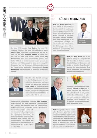 14 CityNEWS 5/2013
KölNERPERSONALIEN
Der neue WDR-Intendant Tom Buhrow hat sein Füh-
rungsteam komplett. Als neue Hörfunkdirektorin wurde
Valerie Weber (Foto) vom WDR-Rundfunkrat ins Amt be-
rufen. Sie löst damit Wolfgang Schmitz ab, dessen Ver-
trag zum 30. April 2014 ausläuft. Parallel wurde Jörg
Schönenborn (Foto) zum Fernsehdirektor gewählt. Dem
breiten Publikum ist er unter anderem bekannt geworden als
Moderator von Wahlsendungen im Ersten sowie vom „ARD
Brennpunkt“ und vom „Presseclub“. Schönenborn übernimmt
den Posten von der amtierenden Fernsehdirektorin Verena
Kulenkampff, die ebenfalls am 30. April 2014 aus dem Amt
scheidet.
Prof. Dr. Werner Neuhaus hat
seine Arbeit als neuer Chefarzt
der Frauenklinik im Krankenhaus
Holweide aufgenommen. Der Me-
diziner ist in Köln geboren und hat
an der Universität zu Köln Medi-
zin studiert und auch promoviert.
Einer seiner Schwerpunkte ist die
„Gynäkologische Onkologie“. Zu
seinen Zielen zählt unter anderem
die Einrichtung eines Schwer-
punktes als „Myomzentrum“ und
einer „Myom-Sprechstunde“.
Prof. Dr. Detlef Rohde, der im Juli
2013 die Leitung der Urologischen Kli-
nik Lindenthal am Malteser Kranken-
haus St. Hildegardis übernommen hat,
wird in der aktuellen „Focus-Ärzteliste“
als einer der besten deutschen Ärzte
für die Behandlung von urologischen
Krebserkrankungen geführt.
Die Karriere von Kabarettist und Karnevalist Volker Weininger
ﬂuppt. Das zeigt sich unter anderem am Trophäenschrank
des 42-Jährigen, der sich immer weiter füllt. Für sein aktuel-
les Bühnenprogramm „Euer Senf in meinem Leben“ heimste
Volker Weininger 2013 bereits meh-
rere renommierte Kabarettpreise ein:
den „Reinheimer Satirelöwen“ als
bester Solo-Künstler sowie den Publi-
kumspreis beim „Paulaner Solo+“ in
Fürstenfeldbruck. Für weitere Aus-
zeichnungen ist Volker Weininger be-
reits nominiert, etwa für „Das Schwar-
ze Schaf“ 2014.
ZURÜCK IN
DER HEIMAT
WENN’S LÄUFT,
DANN LÄUFT’S
Mirko Gaul, Küchenchef im ostasiati-
schen Restaurant „taku“ im Excelsior
Hotel Ernst, hat allen Grund zur Freude.
Auchimaktuellen„GuideMichelin2014“
rangiert das „taku“ mit an der Spitze un-
ter den Besten der Besten seiner Zunft.
Bereits im November 2011 adelte der
Top-Restaurantführer den Gourmettem-
pel erstmals mit einem Michelin-Stern.
Eigentlich sollte der Stellvertreterpos-
ten des Oberbürgermeisters im Febru-
ar 2014 aus Altersgründen neu besetzt
werden. Jetzt wurde dem Antrag von
Guido Kahlen auf Verlängerung seiner
Amtszeit und damit einem Hinausschie-
ben der Altersgrenze stattgegeben. Der
amtierende Stadtdirektor bleibt nun bis
zum November 2016 im Amt.
UND ER BLEIBT
DOCH
Foto:stadtKölnFoto:WDR
STOLZ WIE OSCAR
WDR-SPITZE
KOMPLETT
KölNER MEDIZINER
TOP-UROLOGE
AUS KÖLN
Herzlichen Glückwunsch zum 70. Ge-
burtstag, Joachim H. Luger! Seit 28
Jahren verkörpert der Schauspieler
den „Hans Beimer“ in der „Linden-
straße“. Der Jubilar nimmt es gelas-
sen: „Auch wenn es hier und da schon
manchmal zwackt, bin ich noch sehr
ﬁt. Ich fühle mich letztendlich jünger,
als es der Kalender verrät!“
Foto:WDR
ALLES GUTE!
 