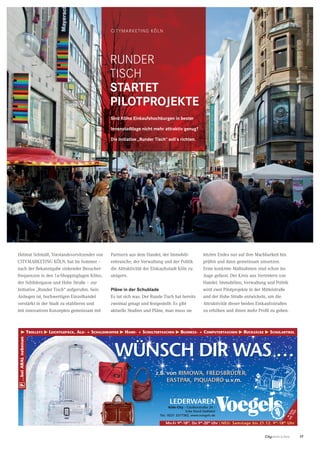 17CityNEWS 5/2013
TROLLEYS LEICHTGEPÄCK, ALU- + SCHALENKOFFER HAND- + SCHULTERTASCHEN BUSINESS- + COMPUTERTASCHEN RUCKSÄCKE SCHULARTIKEL
…beiARALnebenanP
Mo-Fr 930
-1800
, Do 930
-2000
Uhr | NEU: Samstage bis 21.12. 930
-1800
Uhr
WÜNSCH DIR WAS …
z.B. von RIMOWA, FREDSBRUDER,
EASTPAK, PIQUADRO u.v.m.
WÜNSCH DIR WAS …
z.B. von RIMOWA, FREDSBRUDER,
EASTPAK, PIQUADRO u.v.m.
LEDERWAREN
Köln-City · Cäcilienstraße 24 /
Ecke Nord-Südfahrt
Tel.: 0221 2577382, www.voegels.de
in
Köln
seit1923
Helmut Schmidt, Vorstandsvorsitzender von
CITYMARKETING KÖLN, hat im Sommer –
nach der Bekanntgabe sinkender Besucher-
frequenzen in den 1a-Shoppinglagen Kölns,
der Schildergasse und Hohe Straße – zur
Initiative „Runder Tisch“ aufgerufen. Sein
Anliegen ist, hochwertigen Einzelhandel
verstärkt in der Stadt zu etablieren und
mit innovativen Konzepten gemeinsam mit
Foto:CitymarketingKöln
Partnern aus dem Handel, der Immobili-
enbranche, der Verwaltung und der Politik
die Attraktivität der Einkaufsstadt Köln zu
steigern.
Pläne in der Schublade
Es tut sich was: Der Runde Tisch hat bereits
zweimal getagt und festgestellt: Es gibt
aktuelle Studien und Pläne, man muss sie
letzten Endes nur auf ihre Machbarkeit hin
prüfen und dann gemeinsam umsetzen.
Erste konkrete Maßnahmen sind schon ins
Auge gefasst. Der Kreis aus Vertretern von
Handel, Immobilien, Verwaltung und Politik
wird zwei Pilotprojekte in der Mittelstraße
und der Hohe Straße entwickeln, um die
Attraktivität dieser beiden Einkaufsstraßen
zu erhöhen und ihnen mehr Proﬁl zu geben.
CITYMARKETING KÖLN
RUNDER
TISCH
STARTET
PILOTPROJEKTE
Sind Kölns Einkaufshochburgen in bester
Innenstadtlage nicht mehr attraktiv genug?
Die Initiative „Runder Tisch“ soll’s richten.
 
