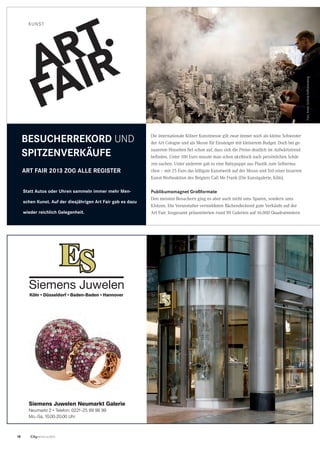 Die internationale Kölner Kunstmesse gilt zwar immer noch als kleine Schwester
der Art Cologne und als Messe für Einsteiger mit kleinerem Budget. Doch bei ge-
nauerem Hinsehen fiel schon auf, dass sich die Preise deutlich im Aufwärtstrend
befinden. Unter 100 Euro musste man schon akribisch nach persönlichen Schät-
zen suchen. Unter anderem gab es eine Babypuppe aus Plastik zum Selberma-
chen – mit 25 Euro das billigste Kunstwerk auf der Messe und Teil einer bizarren
Kunst-Werbeaktion des Belgiers Call Me Frank (Die Kunstgalerie, Köln).
Publikumsmagnet Großformate
Den meisten Besuchern ging es aber auch nicht ums Sparen, sondern ums
Klotzen. Die Veranstalter vermeldeten flächendeckend gute Verkäufe auf der
Art Fair. Insgesamt präsentierten rund 90 Galerien auf 16.000 Quadratmetern
KUNST
Foto:AntonGottlob-Schoenenberg
KUNST
BESUCHERREkoRD UND
SPItZEnVERkÄUFE
aRt FaIR 2013 ZoG aLLE REGIStER
Statt autos oder Uhren sammeln immer mehr Men-
schen kunst. auf der diesjährigen art Fair gab es dazu
wieder reichlich Gelegenheit.
18 CityNEWS 5/2013
Köln • Düsseldorf • Baden-Baden • Hannover
Siemens Juwelen Neumarkt Galerie
Neumarkt 2 • Telefon: 0221-25 89 98 99
Mo.-Sa. 10.00-20.00 Uhr
 