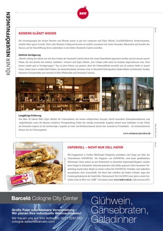 Mit Engagement in Sachen Müsliriegel (Flapjacks) gründeten zwei Jungs aus Köln das
Unternehmen HAFERVOLL. Die Flapjacks von HAFERVOLL sind keine gewöhnlichen
Müsliriegel. Denn anders als der Einheitsbrei in deutschen Supermarkt-Regalen, werden
deren Riegel in Handarbeit schonend gebacken statt lieblos gepresst. Diese besondere Ver-
arbeitung macht jeden Riegel zu einem Unikat.Die HAFERVOLL Produkte sind außerdem
ausnahmslos ohne Zusatzstoffe. Für diese Idee erhielten die beiden Gründer sogar den
Existenzgründerpreis der Stadt Köln. Glückwunsch! Für CityNEWS Leser gibt es einen Gut-
schein-Code im Wert von 5,00€*. Einzulösen unter www.hafervoll.de Code:citynews2013
Foto:HAFERVOLL
AnzeigeAnzeige
*abeinemBestellwertvon19,90€�
KÖLNERneueröffnungen
sieMens glänZt Wieder
haferVOll – nicht nur VOll hafer
Die Anstrengungen der letzten Wochen und Monate waren so gut wie vergessen und Elgin Sibilski, Geschäftsführerin SiemensJuwelen,
strahlte übers ganze Gesicht. Nach zehn Monaten Umbauzeit konnte sie endlich zusammen mit vielen Freunden, Bekannten und Kunden des
Hauses auf die Neueröffnung ihres Ladenlokals in der Kölner Neumarkt Galerie anstoßen.
Zeitliche Verzögerung
„Bereits Anfang des Jahres war mit dem Umbau der Neumarkt Galerie durch den neuen Eigentümer begonnen worden und ich musste unsere
Filiale, die sich bereits dort befand, schließen“, erinnert sich Elgin Sibilski. „Der Umbau sollte dann im Sommer abgeschlossen sein. Doch
immer wieder gab es Verzögerungen.“ Das ist jetzt Schnee von gestern, denn die Schmuckfiliale erstrahlt nun an anderer Stelle in neuem
Glanz. Somit sind es wieder fünf Filialen, die deutschlandweit vertreten sind: in Düsseldorf (Königsallee); Baden-Baden (Lichtentaler Straße);
Hannover (Georgstraße) und zweimal in Köln (Pfeilstraße und Neumarkt Galerie).
langjährige erfahrung
Seit über 30 Jahren führt Elgin Sibilski ihr Unternehmen mit einem erfolgreichen Konzept. Durch besondere Einkaufskonditionen und
-möglichkeiten sowie die überaus attraktive Preisgestaltung findet das ständig wechselnde Angebot schnell neue Liebhaber. In der Filiale
am Neumarkt ergänzt sie ihr hochwertiges Angebot an Gold- und Brillantschmuck durch eine Auswahl an Trendlabels – im Schmuckbereich
ebenso wie im Uhrensegment.
Fotos:AlexanderWeis
www.siemens-juwelen.de
 