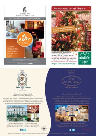 Erleben Sie eine Zeitreise durch
die Renaissance der „Belle Epoque“.
Das Hotel „Belle Epoque“ – eine wunderschöne Villa der Neorenaissance,
beﬁndet sich im ruhig gelegenen, hoteleigenen Park im Zentrum von
Baden-Baden. Die Zimmer und Suiten sind liebevoll mit Originalmöbeln
aus den verschiedenen Stilrichtungen der Belle Epoque eingerichtet.
Maria-Viktoria-Straße 2c • D-76530Baden-Baden
Telefon +49 - (0) 7221-300660 • Fax +49 - (0) 7221-300666
info@Hotel-Belle-Epoque.de • www.Hotel-Belle-Epoque.de
„Romantik, Luxus & Lebensstil“
Ein Erlebnis für alle, die ihren Honeymoon, ein entspanntes
Festspielwochenende oder einen längeren Urlaub verbringen möchten.
Jedes Zimmer ist sehr liebevoll eingerichtet und geschmückt
mit dekorativen Elementen, die an das Märchen des Antoine
de Saint-Exupéry erinnern. Kein Zimmer gleicht dem anderen.
Lichtentalerstraße 36 • D-76530 Baden-Baden
Telefon +49 - (0) 7221-346600 • Fax +49 - (0) 7221-38264
info@derkleineprinz.de • www.derkleineprinz.de
[ Für unsere Hotelgäste verfügen wir über hervorragende Plätze in den ersten beiden Reihen des VIP-Clubs im Festspielhaus Baden-Baden. ]
hotel_be/dkp_din_a5quer_hotel_be/dkp_din_a5quer 11.11.13 14:43 Seite 1
 
