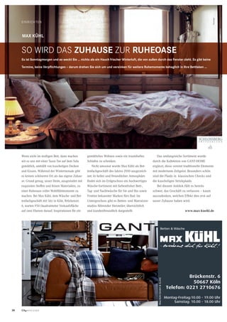 38 CityNEWS 5/2013
EINRICHTEN
SO WIRD DAS ZUHAUSE ZUR RUHEOASE
Wenn nicht im molligen Bett, dann machen
wir es uns mit einer Tasse Tee auf dem Sofa
gemütlich, umhüllt von kuscheligen Decken
und Kissen. Während der Wintermonate gibt
es keinen schöneren Ort als das eigene Zuhau-
se. Grund genug, unser Heim, ausgestattet mit
exquisiten Stoffen und feinen Materialien, zu
einer Ruheoase voller Wohlfühlmomente zu
machen. Bei Max Kühl, dem Wäsche- und Bet-
tenfachgeschäft mit Sitz in Köln, Brückenstr.
6, warten 950 Quadratmeter Verkaufsﬂäche
auf zwei Ebenen darauf, Inspirationen für ein
gemütliches Wohnen sowie ein traumhaftes
Schlafen zu schenken.
Nicht umsonst wurde Max Kühl als Bet-
tenfachgeschäft des Jahres 2010 ausgezeich-
net: In heller und freundlicher Atmosphäre
ﬁndet sich im Erdgeschoss ein hochwertiges
Wäsche-Sortiment mit farbenfroher Bett-,
Tag- und Nachtwäsche für Sie und Ihn sowie
Frottier bekannter Marken fürs Bad. Im
Untergeschoss gibt es Betten- und Matratzen-
studios führender Hersteller, übersichtlich
und kundenfreundlich dargestellt.
Es ist Sonntagmorgen und es weckt Sie … nichts als ein Hauch frischer Winterluft, die von außen durch das Fenster zieht. Es gibt keine
Termine, keine Verpﬂichtungen – darum drehen Sie sich um und versinken für weitere Ruhemomente behaglich in Ihre Bettlaken …
Betten & Wäsche
Brückenstr. 6
50667 Köln
Telefon: 0221 2710676
Montag-Freitag:10.00 - 19.00 Uhr
Samstag: 10.00 - 18.00 Uhr
MaxKühlGmbH&Co.KG
Anzeige
MAX KÜHL
Das umfangreiche Sortiment wurde
durch die Kollektion von GANT-HOME
ergänzt; diese vereint traditionelle Elemente
mit modernem Zeitgeist. Besonders schön
sind die Plaids in klassischen Checks und
die kuscheligen Strickplaids.
Bei diesem Anblick fällt es bereits
schwer, das Geschäft zu verlassen – kaum
auszudenken, welchen Effekt dies erst auf
unser Zuhause haben wird.
www.max-kuehl.de
 