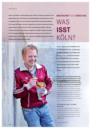 44 CityNEWS 5/2013
ERNÄHRUNG
CityNEWS: Sie waren jahrelang Küchenchef
im Kölner Feinschmecker-restaurant „La So-
ciete“ – jetzt sieht man Sie mit Ihrem mobi-
len Imbiss „Bratwerk“ durch Köln und andere
Metropolen rollen. Was für ein Imagewandel!
M. Kotaska: Die Idee schlummerte schon seit
vielen Jahren in mir. Ich war immer ein großer
Fan der Bratwurst. Durch viele Hausschlachtun-
gen auf dem Hof meines Onkels habe ich den
unglaublich leckeren Geschmack selbst gemach-
ter Würste kennengelernt. Schon in der Lehre
stand für mich fest: Irgendwann werde ich meine
eigene Pommesbude aufmachen.
Die Konkurrenz ist groß – wie heben
Sie sich ab?
Ich habe meine eigene Rezeptur kreiert. Es ist
die besondere Würzung, auf die es ankommt,
sowohl bei der Wurst als auch bei der Soße. Sie
zeichnet sich durch die Verwendung von zwei
– individuell für mich abgestimmte – Currymi-
schungen aus.
TV-Koch Mario Kotoska
Wenn es um Fleisch- und Wurstkonsum geht, zählen wir Deutschen weltweit zu den
Spitzenreitern. Fast 1200 Gramm isst der Bundesbürger in der Woche, das ist mehr
als doppelt so viel wie von der Deutschen Gesellschaft für Ernährung empfohlen.
Der Versuch der Grünen, mit einem „Veggie Day“ pro Woche in deutschen Kantinen
gegenzusteuern, scheiterte bei der letzten Bundestagswahl kläglich. Dabei ent-
scheiden sich immer mehr Menschen, vegetarisch zu leben. Es geht noch weiter:
Ein Trend auf der diesjährigen Ernährungsmesse Anuga war klar erkennbar: die
vegane Küche. Vor allem junge Leute verzichten oft komplett auf tierische Produkte.
Drängt sich die Frage auf: Was isst Köln?
ERNÄHRUNG
Wenn es um Fleisch- und Wurstkonsum geht, zählen wir Deutschen weltweit zu den
Spitzenreitern. Fast 1200 Gramm isst der Bundesbürger in der Woche, das ist mehr
als doppelt so viel wie von der Deutschen Gesellschaft für Ernährung empfohlen.
Der Versuch der Grünen, mit einem „Veggie Day“ pro Woche in deutschen Kantinen
gegenzusteuern, scheiterte bei der letzten Bundestagswahl kläglich. Dabei ent-
scheiden sich immer mehr Menschen, vegetarisch zu leben. Es geht noch weiter:
Ein Trend auf der diesjährigen Ernährungsmesse Anuga war klar erkennbar: die
vegane Küche. Vor allem junge Leute verzichten oft komplett auf tierische Produkte.
Drängt sich die Frage auf: Was isst Köln?
BrATWUrST ODER BrATLING
Was
ISST
KÖLN?
Diesem Thema spürte CityNEWS in der
Vorweihnachtszeit nach – gerade jetzt,
wo Gänse-, Truthahn- und Wildgerichte
Hochkonjunktur haben. Wir befragten
dazu auch den Kölner TV- und Sterne-
koch Mario Kotaska, der in den letzten
Jahren besonders durch seine selbst
gemachten Bratwürste von sich reden
machte.
44 CityNEWS 5/2013
Foto:OliverBrachat
 