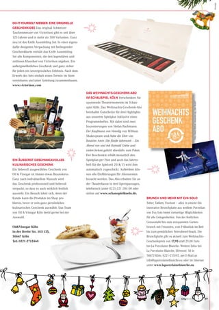 49CityNEWS 5/2013
EIN ÄUSSERST GESCHMACKVOLLES
KULINARISCHES GESCHENK
Ein liebevoll ausgewähltes Geschenk von
Oil & Vinegar ist immer etwas Besonderes.
Ganz nach individuellem Wunsch wird
das Geschenk professionell und liebevoll
verpackt, so dass es auch wirklich festlich
aussieht. Ein Besuch lohnt sich, denn der
Kunde kann die Produkte im Shop pro-
bieren, bevor er sein ganz persönliches
kulinarisches Geschenk auswählt. Das Team
von Oil & Vinegar Köln berät gerne bei der
Auswahl.
Oil&Vinegar Köln
in der Breite Str. 103-135,
50667 Köln
Tel: 0221-2712460
BRUNCH UND MEHR MIT EVA SOLO
Teller, Tablett, Tischset – alles in einem! Die
innovative Brunchplatte aus weißem Porzellan
von Eva Solo bietet vielseitige Möglichkeiten
für alle Gelegenheiten. Von der festlichen
Genusstafel bis zum entspannten Garten-
brunch mit Freunden, vom Frühstück im Bett
bis zum gemütlichen Feierabend-Snack. Die
Brunchplatte gibt es aktuell zum Weihnachts-
Geschenkpreis von 17,95 statt 29,00 Euro
bei La Porcelaine Blanche. Weitere Infos bei
La Porcelaine Blanche, Ehrenstr. 50 in
50672 Köln; 0221-255192, per E-Mail an
info@laporcelaineblanche.eu oder im Internet
unter www.laporcelaineblanche.eu
49CityNEWS 5/2013
DAS WEIHNACHTS-GESCHENK-ABO
IM SCHAUSPIEL KÖLN Verschenken Sie
spannende Theatermomente im Schau-
spiel Köln. Das Weihnachts-Geschenk-Abo
beinhaltet Gutscheine für drei Highlights
aus unserem Spielplan inklusive eines
Programmheftes. Mit dabei sind zwei
Inszenierungen von Stefan Bachmann:
Der Kaufmann von Venedig von William
Shakespeare und Habe die Ehre von
Ibrahim Amir. Die fünfte Jahreszeit – Ein
Abend von und mit Rainald Grebe und
vielen Jecken gehört ebenfalls zum Paket.
Der Beschenkte erhält monatlich den
Spielplan per Post und auch das Jahres-
heft für die Spielzeit 2014/15 wird ihm
automatisch zugeschickt. Außerdem kön-
nen alle Einführungen für Abonnenten
besucht werden. Das Abo erhalten Sie an
der Theaterkasse in den Opernpassagen,
telefonisch unter 0221-221 284 00 oder
online auf www.schauspielkoeln.de.
DO-IT-YOURSELF-MESSER: EINE ORIGINELLE
GESCHENKIDEE Das original Schweizer
Taschenmesser von Victorinox gibt es seit über
125 Jahren und in mehr als 300 Varianten. Ganz
neu ist das Knife Assembling Set. In einer eigens
dafür designten Verpackung mit beiliegender
Geschenkkarte enthält das Knife Assembling
Set alle Komponenten, die den legendären und
zeitlosen Klassiker von Victorinox ergeben. Ein
außergewöhnliches Geschenk und ganz sicher
für jeden ein unvergessliches Erlebnis. Nach dem
Erwerb des Sets einfach einen Termin im Store
vereinbaren und unter Anleitung zusammenbauen.
www.victorinox.com
Foto:DavidBaltzer,Inszenierung„DerStreik“
Anzeige
 