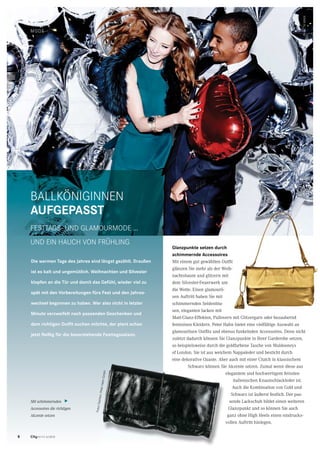 MODE
BALLKÖNIGINNEN
AUFGEPASST
FESTTAGS- UND GLAMOURMODE …
UND EIN HAUCH VON FRÜHLING
Glanzpunkte setzen durch
schimmernde Accessoires
Mit einem gut gewählten Outfit
glänzen Sie mehr als der Weih-
nachtsbaum und glitzern mit
dem Silvester-Feuerwerk um
die Wette. Einen glamourö-
sen Auftritt haben Sie mit
schimmernden Seidenblu-
sen, eleganten Jacken mit
Matt-Glanz-Effekten, Pullovern mit Glitzergarn oder bezaubernd
femininen Kleidern. Peter Hahn bietet eine vielfältige Auswahl an
glamourösen Outfits und ebenso funkelnden Accessoires. Denn nicht
zuletzt dadurch können Sie Glanzpunkte in Ihrer Garderobe setzen,
so beispielsweise durch die goldfarbene Tasche von Muldooneys
of London. Sie ist aus weichem Nappaleder und besticht durch
eine dekorative Quaste. Aber auch mit einer Clutch in klassischem
Schwarz können Sie Akzente setzen. Zumal wenn diese aus
elegantem und hochwertigem feinsten
italienischen Knautschlackleder ist.
Auch die Kombination von Gold und
Schwarz ist äußerst festlich. Der pas-
sende Lackschuh bildet einen weiteren
Glanzpunkt und so können Sie auch
ganz ohne High Heels einen eindrucks-
vollen Auftritt hinlegen.
Die warmen Tage des Jahres sind längst gezählt. Draußen
ist es kalt und ungemütlich. Weihnachten und Silvester
klopfen an die Tür und damit das Gefühl, wieder viel zu
spät mit den Vorbereitungen fürs Fest und den Jahres-
wechsel begonnen zu haben. Wer also nicht in letzter
Minute verzweifelt nach passenden Geschenken und
dem richtigen Outﬁt suchen möchte, der plant schon
jetzt ﬂeißig für die bevorstehende Festtagssaison.
Schwarz können Sie Akzente setzen. Zumal wenn diese aus
Mit schimmernden
Accessoires die richtigen
Akzente setzen
t
Foto:TKMAXX
FotosTaschen:PeterHahnGmbH
8 CityNEWS 5/2013
 