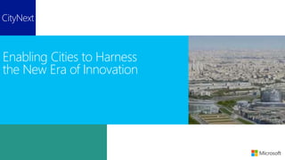 CityNext
Enabling Cities to Harness
the New Era of Innovation
 