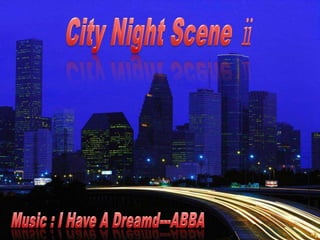City Night Scene ⅱ  Music : I Have A Dreamd---ABBA  