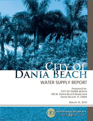 City of
WATER SUPPLY REPORT
                     Prepared for:
            CITY OF DANIA BEACH
    100 W. Dania Beach Boulevard
            Dania Beach, FL 33004

                   March 19, 2010
 