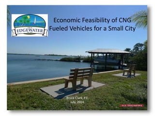 Economic Feasibility of CNG
Fueled Vehicles for a Small City
Bruce Clark, P.E.
July, 2014.
 
