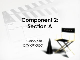 Component 2:
Section A
Global film-
CITY OF GOD
 