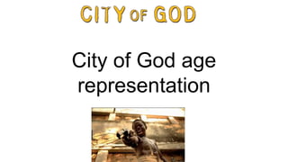 City of God age
representation
 