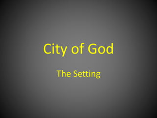 City of God
The Setting
 